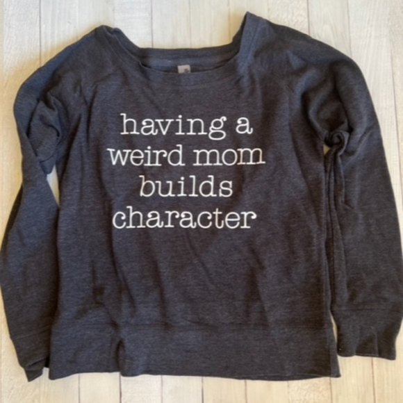 Instant Message Sweaters - "Having A Weird Mom Builds Character" Slouchy Sweatshirt